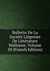 Bulletin De La Societe Liegeoise De Litterature Wallonne, Volume 50 (French Edition)