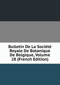 Bulletin De La Societe Royale De Botanique De Belgique, Volume 28 (French Edition)