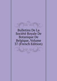 Bulletins De La Societe Royale De Botanique De Belgique, Volume 37 (French Edition)
