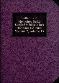 Bulletins Et M?moires De La Soci?t? M?dicale Des H?pitaux De Paris, Volume 2; volume 15