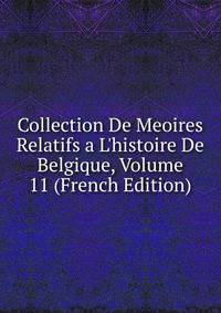 Collection De Meoires Relatifs a L'histoire De Belgique, Volume 11 (French Edition)