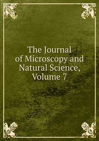 The Journal of Microscopy and Natural Science, Volume 7
