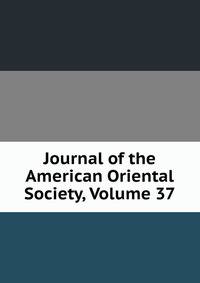 Journal of the American Oriental Society, Volume 37