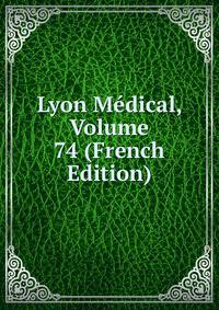 Lyon Medical, Volume 74 (French Edition)