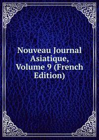 Nouveau Journal Asiatique, Volume 9 (French Edition)
