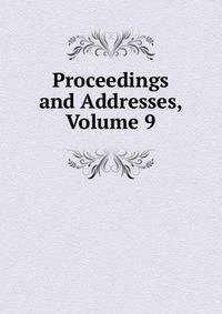 Proceedings and Addresses, Volume 9