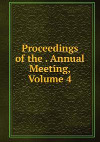 Proceedings of the . Annual Meeting, Volume 4