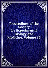 Proceedings of the Society for Experimental Biology and Medicine, Volume 12