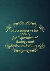 Proceedings of the Society for Experimental Biology and Medicine, Volume 6