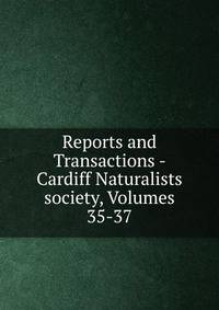 Reports and Transactions - Cardiff Naturalists society, Volumes 35-37