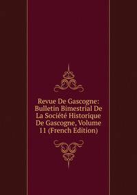 Revue De Gascogne: Bulletin Bimestrial De La Societe Historique De Gascogne, Volume 11 (French Edition)