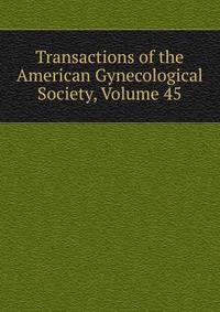 Transactions of the American Gynecological Society, Volume 45