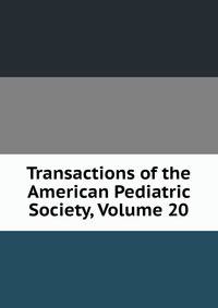 Transactions of the American Pediatric Society, Volume 20
