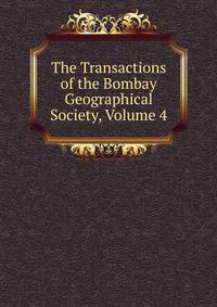 The Transactions of the Bombay Geographical Society, Volume 4