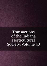 Transactions of the Indiana Horticultural Society, Volume 40