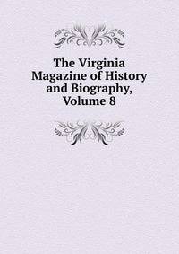 The Virginia Magazine of History and Biography, Volume 8