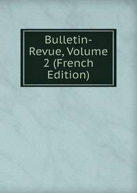 Bulletin-Revue, Volume 2 (French Edition)