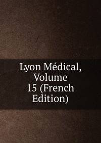 Lyon Medical, Volume 15 (French Edition)