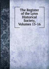 The Register of the Lynn Historical Society, Volumes 15-16