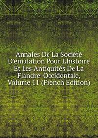 Annales De La Soci?t? D'?mulation Pour L'histoire Et Les Antiquit?s De La Flandre-Occidentale, Volume 11 (French Edition)