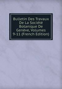 Bulletin Des Travaux De La Societe Botanique De Geneve, Volumes 9-11 (French Edition)