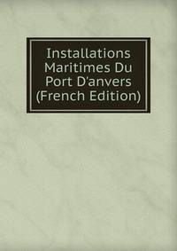 Installations Maritimes Du Port D'anvers (French Edition)