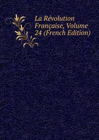 La Revolution Francaise, Volume 24 (French Edition)