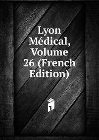 Lyon Medical, Volume 26 (French Edition)