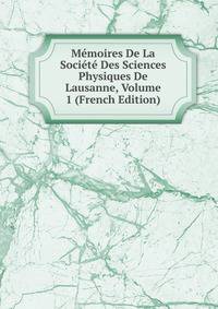 Memoires De La Societe Des Sciences Physiques De Lausanne, Volume 1 (French Edition)