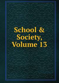 School &amp; Society, Volume 13