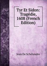Tyr Et Sidon: Tragedie, 1608 (French Edition)
