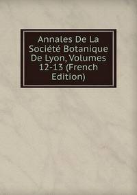 Annales De La Societe Botanique De Lyon, Volumes 12-13 (French Edition)