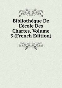 Biblioth?que De L'?cole Des Chartes, Volume 3 (French Edition)