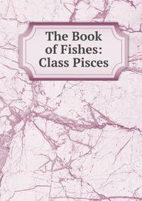 The Book of Fishes: Class Pisces