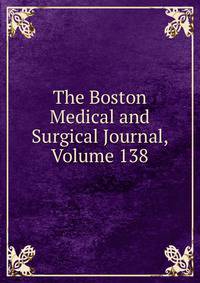 The Boston Medical and Surgical Journal, Volume 138
