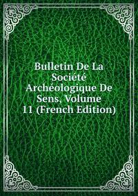 Bulletin De La Societe Archeologique De Sens, Volume 11 (French Edition)