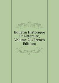 Bulletin Historique Et Litteraire, Volume 26 (French Edition)