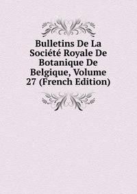 Bulletins De La Societe Royale De Botanique De Belgique, Volume 27 (French Edition)