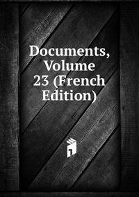 Documents, Volume 23 (French Edition)