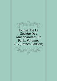 Journal De La Societe Des Americanistes De Paris, Volumes 2-3 (French Edition)