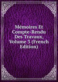 Memoires Et Compte-Rendu Des Travaux, Volume 3 (French Edition)