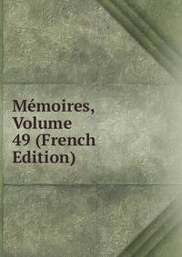 Memoires, Volume 49 (French Edition)