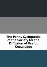 The Penny Cyclop?dia of the Society for the Diffusion of Useful Knowledge