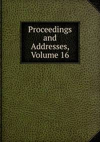 Proceedings and Addresses, Volume 16