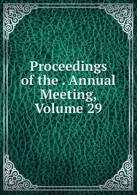 Proceedings of the . Annual Meeting, Volume 29
