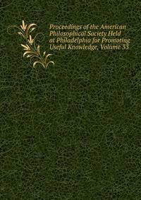 Proceedings of the American Philosophical Society Held at Philadelphia for Promoting Useful Knowledge, Volume 33