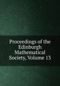 Proceedings of the Edinburgh Mathematical Society, Volume 13