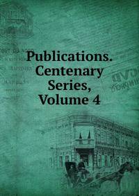 Publications. Centenary Series, Volume 4