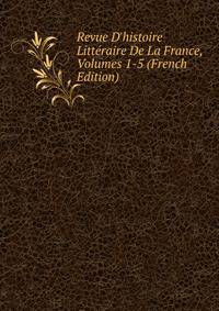 Revue D'histoire Litt?raire De La France, Volumes 1-5 (French Edition)