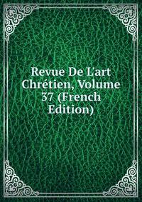 Revue De L'art Chr?tien, Volume 37 (French Edition)